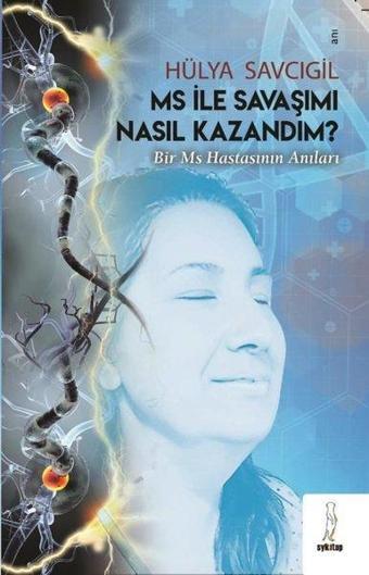 MS İle Savaşımı Nasıl Kazandım? Bir MS Hastasının Anıları - Hülya Savcıgil - ŞYK Kitap