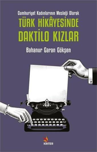 Türk Hikayesinde Daktilo Kızlar - Cumhuriyet Kadınlarının Mesleği Olarak - Bahanur Garan Gökşen - Kriter