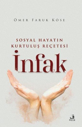 Sosyal Hayatın Kurtuluş Reçetesi: İnfak - Ömer Faruk Köse - Fecr Yayınları