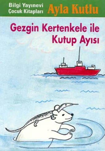 Gezgin Kertenkele ile Kutup Ayısı - Ayla Kutlu - Bilgi Yayınevi