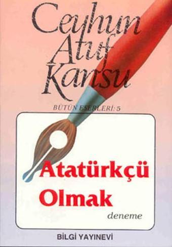 Atatürkçü Olmak - Ceyhun Atuf Kansu - Bilgi Yayınevi