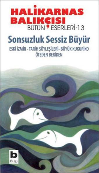 Sonsuzluk Sessiz Büyür / Bütün Eserleri - 13 - Halikarnas Balıkçısı - Bilgi Yayınevi