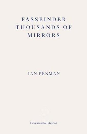 Fassbinder Thousands of Mirrors - Ian Penman - Fitzcarraldo Editions