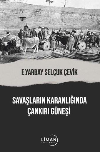 Savaşların Karanlığında Çankırı Güneşi - Selçuk Çevik - Liman Yayınevi