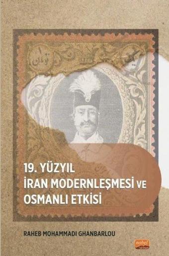 19. Yüzyıl İran Modernleşmesi ve Osmanlı Etkisi - Raheb Mohammadi Ghanbarlou - Nobel Bilimsel Eserler