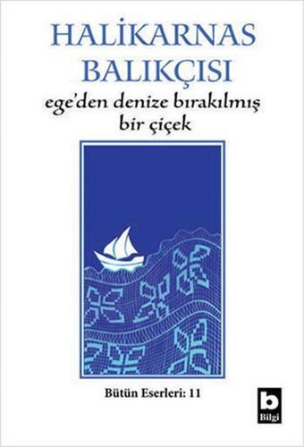 Ege'den Denize Bırakılmış Bir Çiçek - Halikarnas Balıkçısı - Bilgi Yayınevi