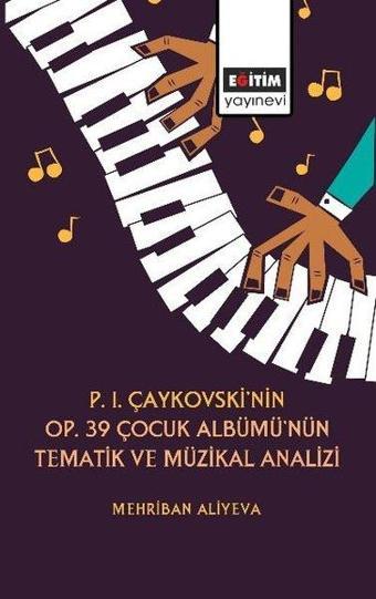 P.I.Çaykovski'nin Op.39 Çocuk Albümü'nün Tematik ve Müzikal Analizi - Mehriban Aliyeva - Eğitim Yayınevi