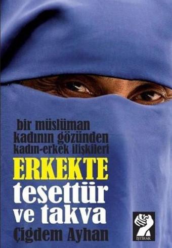 Bir Müslüman Kadının Gözünden Kadın-Erkek İlişkileri - Erkekte Tesettür ve Takva - Çiğdem Ayhan - İştirak Yayınları