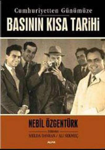 Cumhuriyetten Günümüze Basının Kısa Tarihi - Nebil Özgentürk - Alfa Yayıncılık