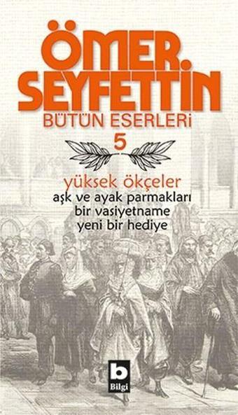 Yüksek Ökçeler-Ömer Seyfettin Bütün Eserleri 5 - Ömer Seyfettin - Bilgi Yayınevi