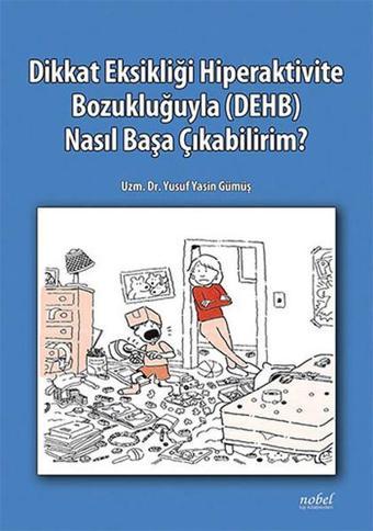 Dikkat Eksikliği Hiperaktivite Bozukluğuyla (DEHB) Nasıl Başa Çıkabilirim - Yusuf Yasin Gümüş - Nobel Tıp Kitabevleri