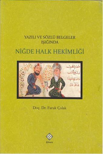 Yazılı ve Sözlü Belgeler Işığında Niğde Halk Hekimliği - Faruk Çolak - Kömen Yayınları