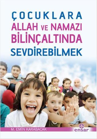 Çocuklara Allah ve Namazı Bilinçaltında Sevdirebilmek - M. Emin Karabacak - Ensar Neşriyat