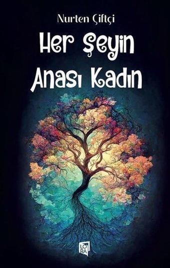 Her Şeyin Anası Kadın - Nurten Çiftçi - Lora Yayıncılık