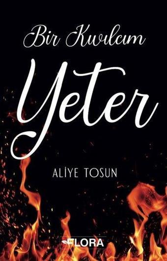 Bir Kıvılcım Yeter - Aliye Tosun - Flora Yayınevi