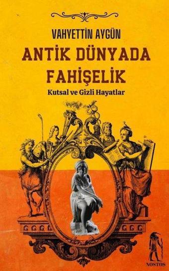 Antik Dünyada Fahişelik - Kutsal ve Gizli Hayatlar - Vahyettin Aygün - Nostos Yayınları