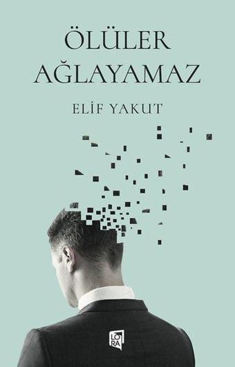 Ölüler Ağlayamaz - Elif Yakut - Lora Yayıncılık