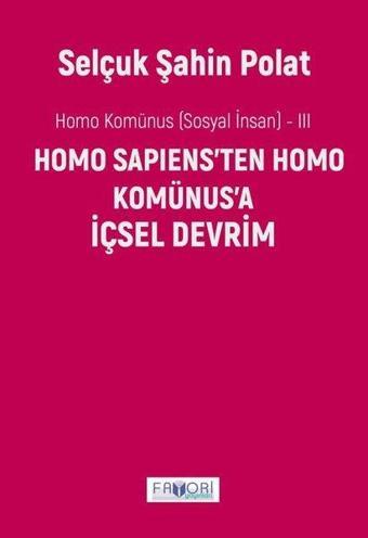 Homo Sapiens'ten Homo Komünus'a İçsel Devrim - Homo Komünus (Sosyal İnsan) - 3 - Selçuk Şahin Polat - Favori Yayınları