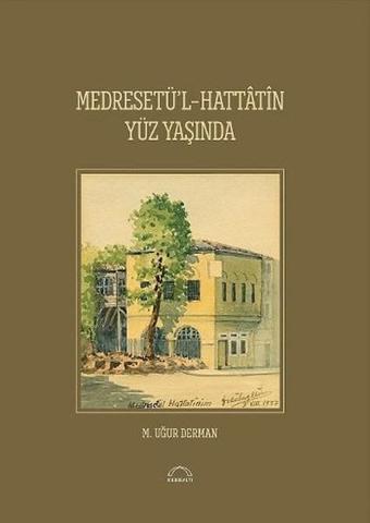 Medresetü'l - Hattatin Yüz Yaşında - M. Uğur Derman - Kubbealtı Neşriyatı