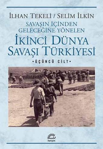 İkinci Dünya Savaşı Türkiyesi 3. Cilt - İlhan Tekeli - İletişim Yayınları