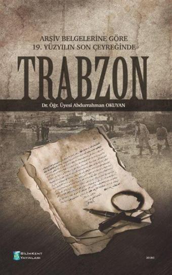 Arşiv Belgelerine Göre 19. Yüzyılın Son Çeyreğinde Trabzon - Bilimkent Yayınları