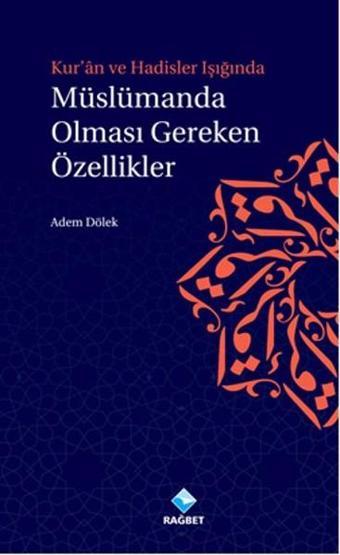 Kur'an ve Hadisler Işığında Müslümanda Olması Gereken Özellikler - Adem Dölek - Rağbet Yayınları