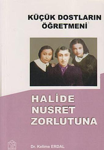 Küçük Dostların Öğretmeni Halide Nusret Zorlutuna - Kelime Erdal - Ezgi Kitabevi Yayınları