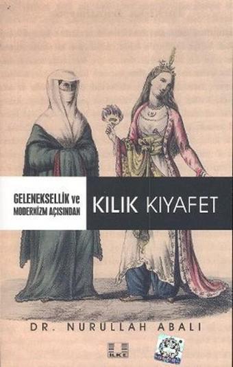 Geleneksellik ve Modernizm Açısından Kılık Kıyafet - Nurullah Abalı - İlke Yayıncılık