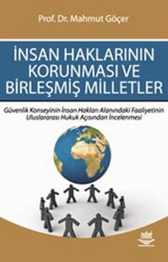 İnsan Haklarının Korunması ve Birleşmiş Milletler - Mahmut Göçer - Nobel Akademik Yayıncılık