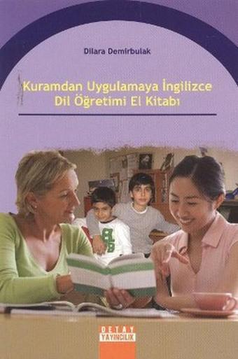 Kuramdan Uygulamaya İngilizce Dil Öğretimi El Kitabı - Dilara Demirbulak - Detay Yayıncılık