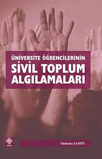 Üniversite Öğrencilerinin Sivil Toplum Algılamaları - Mehmet Şahin - Ekin Basım Yayın