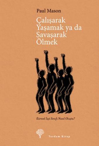 Çalışarak Yaşamak Ya Da Savaşarak Ölmek - Küresel İşçi Sınıfı Nasıl Oluştu? - Paul Mason - Yordam Kitap