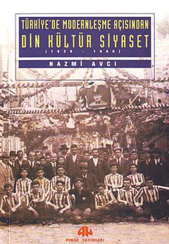 Türkiye'de Modernleşme Açısından Din Kültür ve Siyaset - Nazmi Avcı - Pınar Yayıncılık