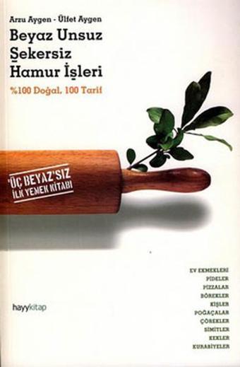 Beyaz Unsuz Şekersiz Hamur İşleri-Üç Beyazsız İlk Yemek Kitabı - Arzu Aygen - Hayykitap