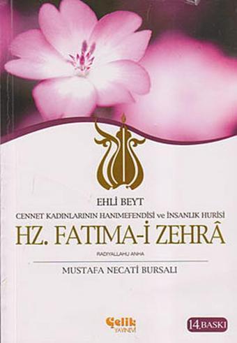 Ehli Beyt Cennet Kadınlarının Hanımefendisi ve İnsanlık Hurisi Hz. Fatıma-i Zehra - Mustafa Necati Bursalı - Çelik Yayınevi