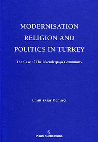 Modernisation Religion and Politics in Turkey: The Case of İskenderpaşa Community - Emin Yaşar Demirci - İnsan Publications