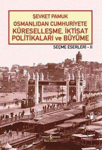 Osmanlıdan Cumhuriyete Küreselleşmeİktisat Politikaları ve Büyüme-Seçme Eserleri 2 - Şevket Pamuk - İş Bankası Kültür Yayınları