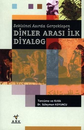 Sekizinci Asırda Gerçekleşen Dinler Arası İlk Diyalog - Anonim  - Ark Kitapları