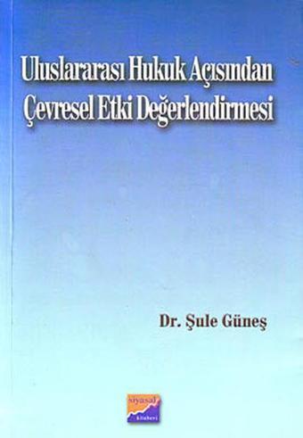Uluslararası Hukuk Açısından Çevresel Etki Değerlendirmesi - Şule Güneş - Siyasal Kitabevi