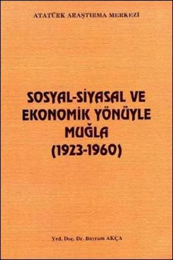 Sosyal - Siyasal ve Ekonomik Yönüyle Muğla(1923 - 1960) - Bayram Akça - Atatürk Araştırma Merkezi