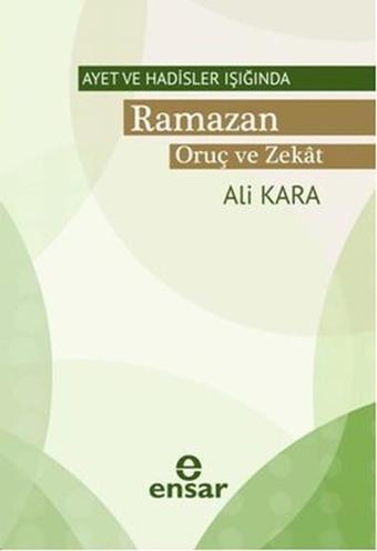 Ayet ve Hadisler Işığında Ramazan - Oruç ve Zekat - Ali Kara - Ensar Neşriyat