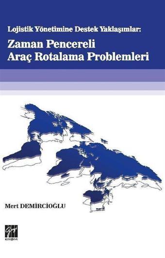Lojistik Yönetime Destek Yaklaşımlar: Zaman Pencereli Araç Rotalama Problemleri - Gazi Kitabevi