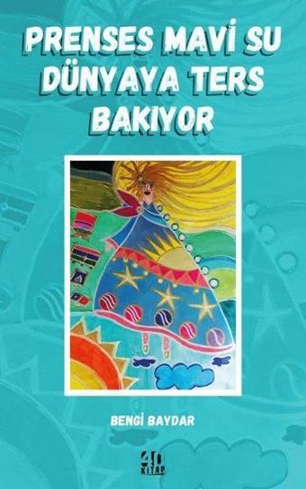 Prenses Mavi Su Dünyaya Ters Bakıyor - Bengi Baydar - 40 Kitap