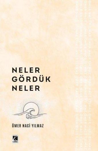 Neler Gördük Neler - Ömer Naci Yılmaz - Çıra Yayınları