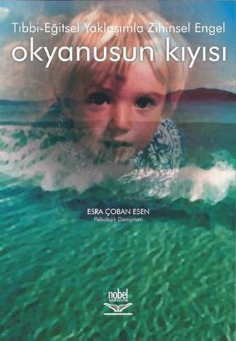Tıbbi - Eğitsel Yaklaşımla Zihinsel Engel Okyanusun Kıyısı - Esra Çoban Esen - Nobel Akademik Yayıncılık