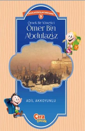 Örnek Bir Yönetici Ömer Bin Abdülaziz - Adil Akkoyunlu - Çıra Çocuk Yayınları