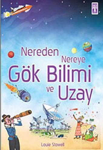 Nereden Nereye-Gök Bilimi ve Uzay - Louie Stowell - Genç Timaş