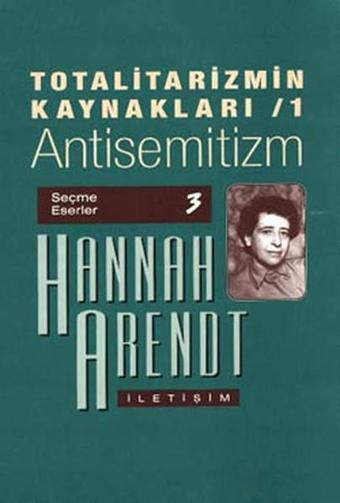 Totalitarizmin Kaynakları 1 - Antisemitizm - Hannah Arendt - İletişim Yayınları