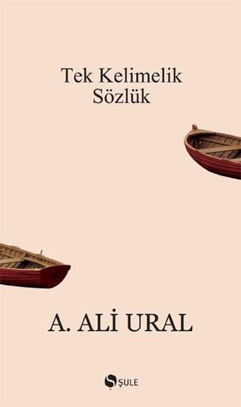 Tek Kelimelik Sözlük - A. Ali Ural - Şule Yayınları