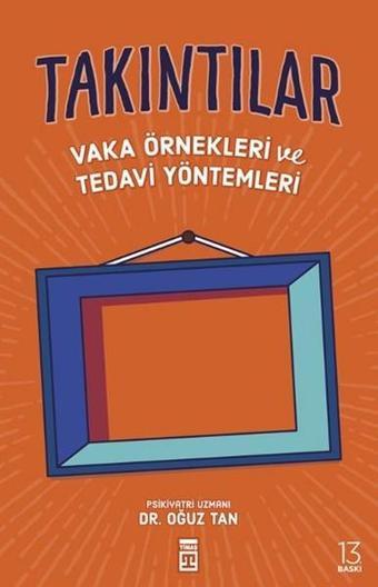 Takıntılar - Vaka Örnekleri ve Tedavi Yöntemleri - Oğuz Tan - Timaş Yayınları